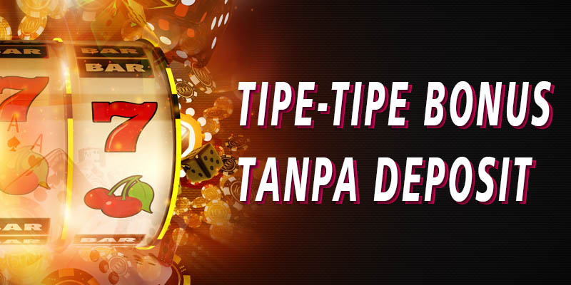 Tipe-Tipe Bonus Tanpa Deposit